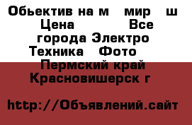 Обьектив на м42 мир -1ш › Цена ­ 1 000 - Все города Электро-Техника » Фото   . Пермский край,Красновишерск г.